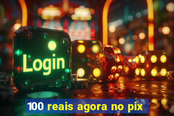 100 reais agora no pix